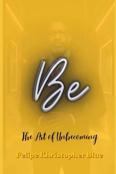 Be: The Art of Unbecoming: A Poetic Collection of Reflection and Direction book cover