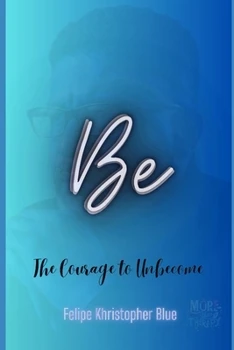 Be: The Courage to Unbecome: The Art of Stripping Away the False Self to Find True Presence book cover